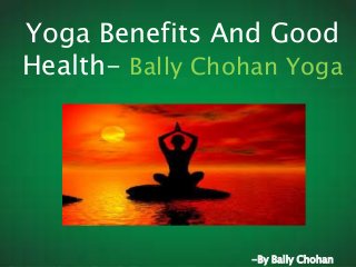 http://www.imgoingeco.com/
Yoga Benefits And Good
Health- Bally Chohan Yoga
-By Bally Chohan
 