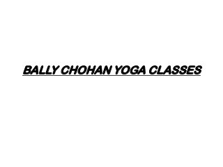 BALLY CHOHAN YOGA CLASSES
 