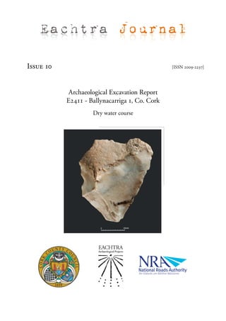 Eachtra Journal

Issue 10                                        [ISSN 2009-2237]




            Archaeological Excavation Report
           E2411 - Ballynacarriga 1, Co. Cork
                    Dry water course
 
