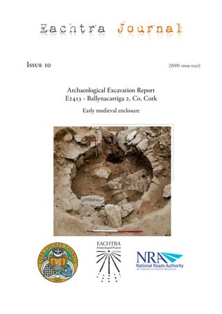 Eachtra Journal

Issue 10                                        [ISSN 2009-2237]




            Archaeological Excavation Report
           E2413 - Ballynacarriga 2, Co. Cork
                 Early medieval enclosure
 