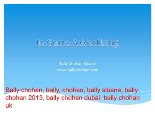 Bally Chohan Sloane
www.ballychohan.com

Bally chohan, bally, chohan, bally sloane, bally
chohan 2013, bally chohan dubai, bally chohan
uk

 