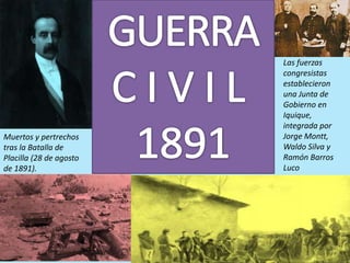 Las fuerzas
congresistas
establecieron
una Junta de
Gobierno en
Iquique,
integrada por
Jorge Montt,
Waldo Silva y
Ramón Barros
Luco
Muertos y pertrechos
tras la Batalla de
Placilla (28 de agosto
de 1891).
 