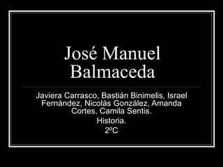 José Manuel Balmaceda Javiera Carrasco, Bastián Binimelis, Israel Fernández, Nicolás González, Amanda Cortes, Camila Sentis. Historia. 2ºC 