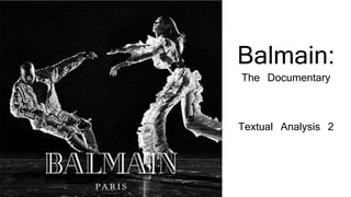 Balmain:
The Documentary
Textual Analysis 2
 