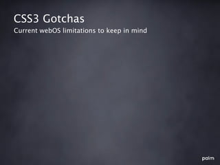 CSS3 Gotchas
Current webOS limitations to keep in mind
 