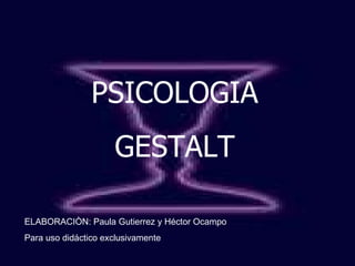 PSICOLOGIA GESTALT ELABORACIÒN: Paula Gutierrez y Héctor Ocampo Para uso didáctico exclusivamente 