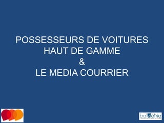 POSSESSEURS DE VOITURES
HAUT DE GAMME
&
LE MEDIA COURRIER

 
