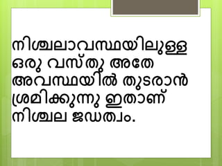 ന്ിശ്ചലനവസ്ഥയിലുള്ള
ഒരു വസ്തു അയത
അവസ്ഥയിൽ തുടരനൻ
ശ്രമിക്കുന്ു ഇതനണ്
ന്ിശ്ചല ജഡതവാം.
 