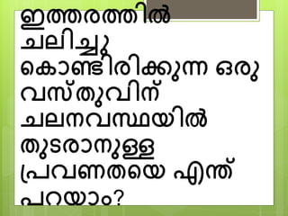 ഇത്തരത്തിൽ
ചലിച്ചു
പകനണ്ടിരിക്കുന് ഒരു
വസ്തുവിന്
ചലന്വസ്ഥയിൽ
തുടരനന്ുള്ള
ശ്െവണതപയ എന്ത്
െറയനാം?
 