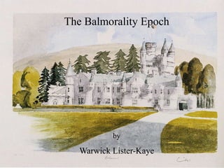 The Balmorality Epoch




           by

   Warwick Lister-Kaye
 