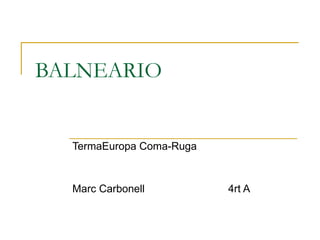 BALNEARIO TermaEuropa Coma-Ruga Marc Carbonell  4rt A 