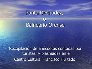 Punta Desnudez,  o  Balneario Orense ,[object Object],[object Object]