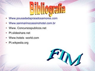 ● Www.pousadadapraiadosamores.com
● Www.sanmarinocassinohotel.com.br
● Www. Concursospublicos.net
● Pt.slideshare.net
● Www.hotels -world.com
● Pt.wikpedia.org
 