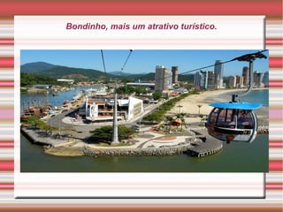 Bondinho, mais um atrativo turístico.
 