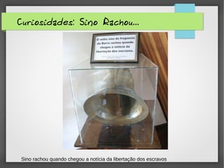 Curiosidades: Sino Rachou...
Sino rachou quando chegou a notícia da libertação dos escravos
 