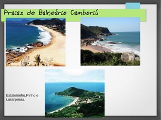 Praias de Balneário Camboriú
Estaleirinho,Pinho e
Laranjeiras.
 