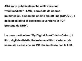 Altri sono pubblicati anche nella versione
“multimediale” - LMM, corredata da risorse
multimediali, disponibili on line e/...