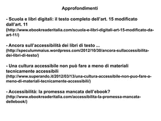 Approfondimenti

- Scuola e libri digitali: il testo completo dell’art. 15 modificato
dall’art. 11
(http://www.ebookreader...