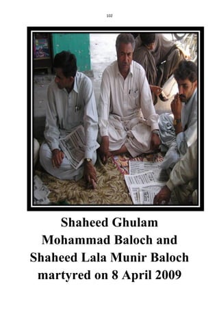 102
Shaheed Ghulam
Mohammad Baloch and
Shaheed Lala Munir Baloch
martyred on 8 April 2009
 