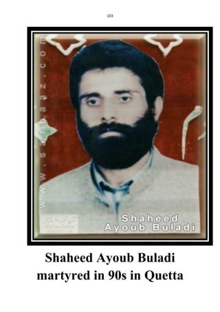 103
Shaheed Ayoub Buladi
martyred in 90s in Quetta
 
