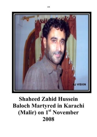 108
Shaheed Zahid Hussein
Baloch Martyred in Karachi
(Malir) on 1st
November
2008
 