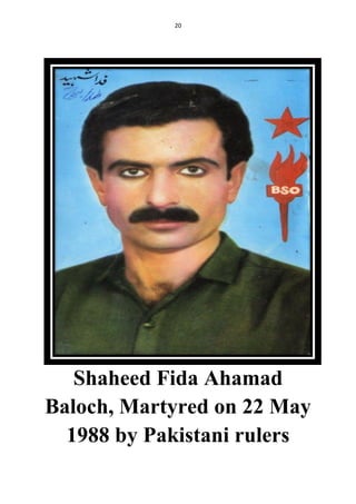 20
Shaheed Fida Ahamad
Baloch, Martyred on 22 May
1988 by Pakistani rulers
 