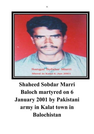 31
Shaheed Sobdar Marri
Baloch martyred on 6
January 2001 by Pakistani
army in Kalat town in
Balochistan
 