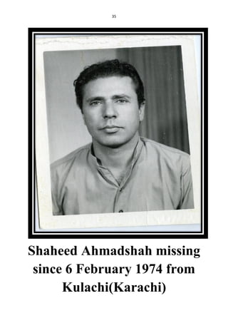 35
Shaheed Ahmadshah missing
since 6 February 1974 from
Kulachi(Karachi)
 