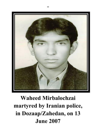 49
Waheed Mirbalochzai
martyred by Iranian police,
in Dozaap/Zahedan, on 13
June 2007
 