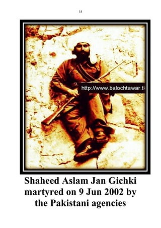 53
Shaheed Aslam Jan Gichki
martyred on 9 Jun 2002 by
the Pakistani agencies
 