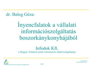 dr. Balog Géza:  Ínyencfalatok a vállalati információszolgáltatás boszorkánykonyhájából Infodok Kft. a Magyar Telekom üzleti információs háttérszolgáltatója 