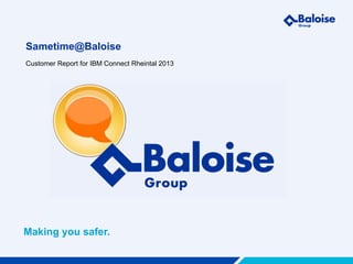 Sametime@Baloise
Customer Report for IBM Connect Rheintal 2013




Making you safer.
 