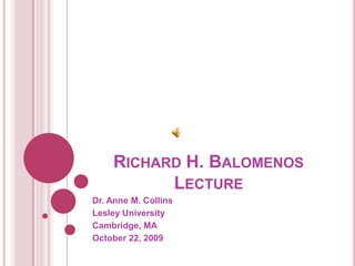 Richard H. Balomenos LectureDr. Anne M. CollinsLesley UniversityCambridge, MAOctober 22, 2009