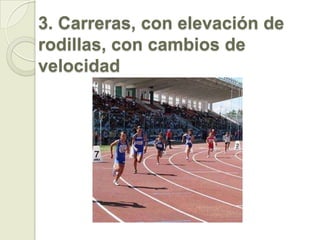 Para aumentar la velocidad se utilizan:Carreras en terrenos desiguales, en el agua y en arena.