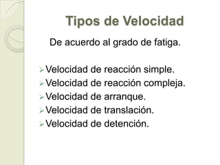 Tipos de Velocidad    De acuerdo al grado de fatiga.Velocidad de reacción simple.