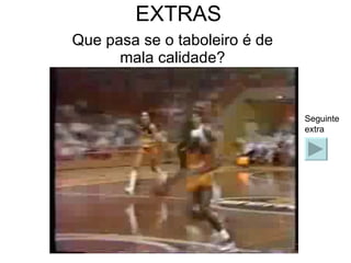 EXTRAS Que pasa se o taboleiro é de mala calidade? Seguinte  extra 