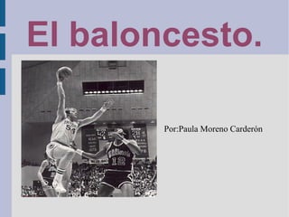 El baloncesto.
Por:Paula Moreno Carderón

 