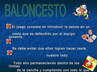 EEll jjuueeggoo ccoonnssiissttee eenn iinnttrroodduucciirr llaa ppeelloottaa eenn uunn 
cceessttoo qquuee eess ddeeffeennddiiddoo ppoorr eell eeqquuiippoo 
ppoonneennttee.. 
SSee ddeebbee eevviittaarr qquuee eellllooss llooggrreenn hhaacceerr cceessttaa 
eenn 
nnuueessttrroo llaaddoo.. 
TTooddoo eelllloo ppeerrmmaanneecciieennddoo ddeennttrroo ddee llooss 
llíímmiitteess 
ddee llaa ccaanncchhaa yy ccuummpplliieennddoo ccoonn ttooddoo lloo qquuee 
 