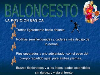 LLAA PPOOSSIICCIIÓÓNN BBÁÁSSIICCAA 
TTrroonnccoo lliiggeerraammeennttee hhaacciiaa ddeellaannttee.. 
RRooddiillllaass sseemmiifflleexxiioonnaaddaass yy ccaaddeerraass mmááss ddeebbaajjoo ddee 
lloo nnoorrmmaall.. 
PPiieess sseeppaarraaddooss yy uunnoo aaddeellaannttaaddoo,, ccoonn eell ppeessoo ddeell 
ccuueerrppoo rreeppaarrttiiddoo iigguuaall ppaarraa aammbbaass ppiieerrnnaass.. 
BBrraazzooss fflleexxiioonnaaddooss yy aa llooss llaaddooss,, ddeeddooss eexxtteennddiiddooss 
ssiinn rriiggiiddeezz yy vviissttaa aall ffrreennttee.. 
 