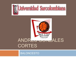ANDRES GONZALES
CORTES
BALONCESTO
 