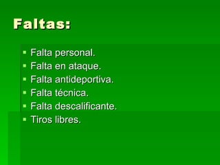 Faltas: Falta personal. Falta en ataque. Falta antideportiva. Falta técnica. Falta descalificante. Tiros libres. 