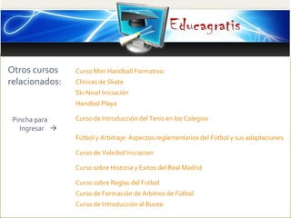 Otros cursos
relacionados:
Pincha para
Ingresar 
Curso Mini Handball Formativo
Clinicas de Skate
Ski Nivel Iniciación
Han...