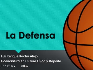 La Defensa 
Luis Enrique Rocha Alejo 
Licenciatura en Cultura Física y Deporte 
1° “B” T/V UTEG 
 