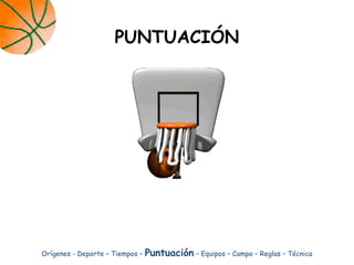Orígenes - Deporte – Tiempos – Puntuación – Equipos – Campo – Reglas – Técnica
PUNTUACIÓN
 