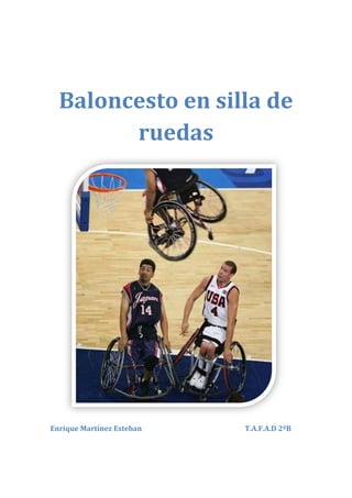 Baloncesto en silla de
        ruedas




Enrique Martínez Esteban   T.A.F.A.D 2ºB
 