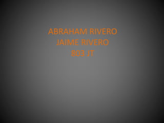 ABRAHAM RIVERO
JAIME RIVERO
803 JT
 