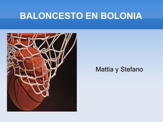 BALONCESTO EN BOLONIA




             Mattia y Stefano
 
