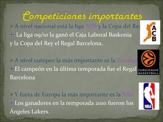 <ul><li>A nivel nacional está la liga  ACB  y la Copa del Rey </li></ul><ul><li>La liga 09/10 la ganó el Caja Laboral Bask...