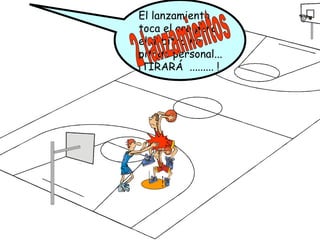 2 lanzamientos El lanzamiento toca el aro pero el árbitro ha pitado personal... ¡TIRARÁ  ......... ! 