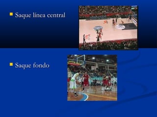    Saque línea central




   Saque fondo
 